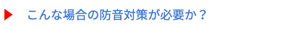 こんな場合の防音対策が必要か?