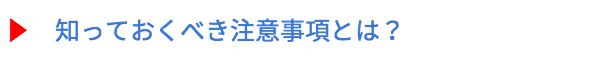 知っておくべき注意事項とは?